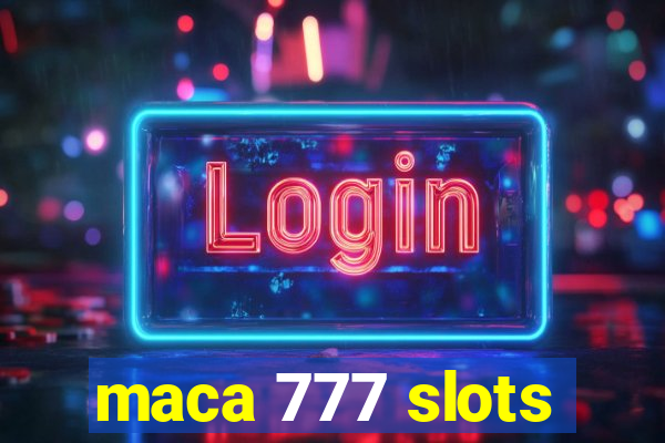 maca 777 slots